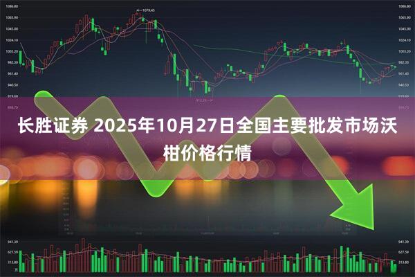 长胜证券 2025年10月27日全国主要批发市场沃柑价格行情